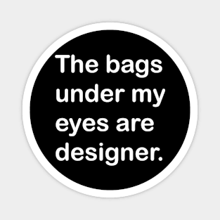 The Bags Under My Eyes Are Designer Tee T-Shirt Design Artwork Funny Mom Mothers Day Gift humor mug sticker Magnet